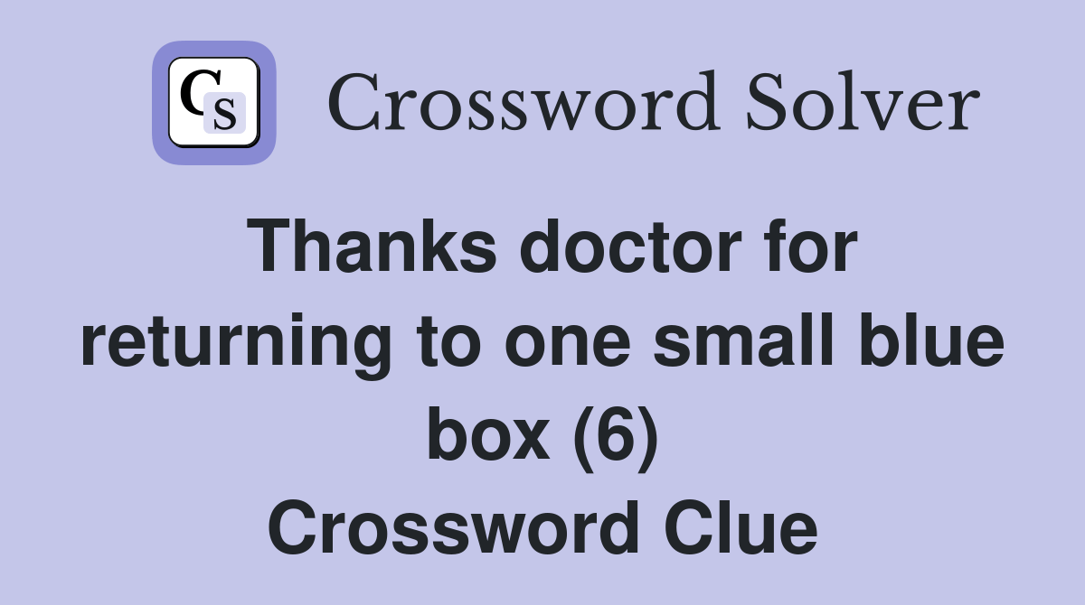 Thanks doctor for returning to one small blue box (6) Crossword Clue